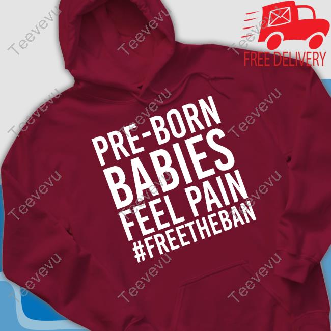 Pre-Born Babies Feel Pain #Freetheban Sweatshirt