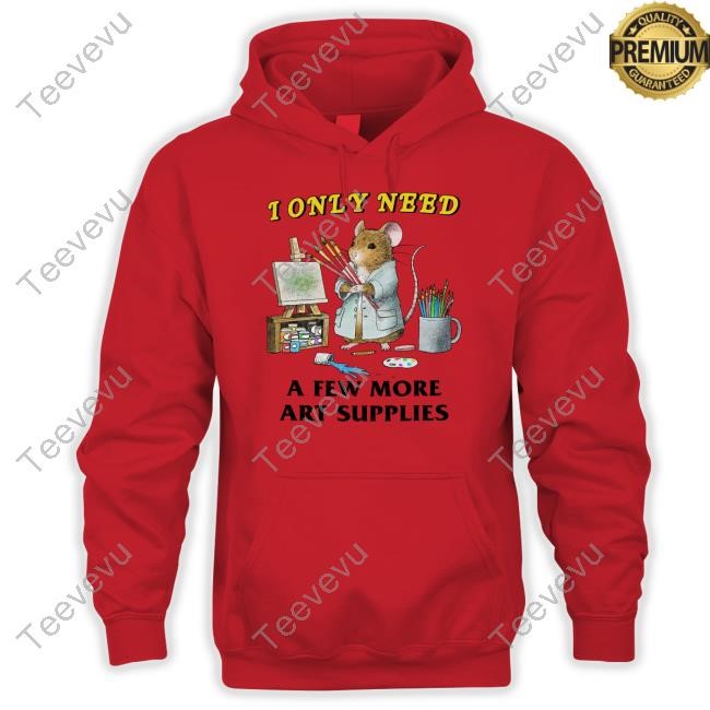 Official I Only Need A Few More Art Supplies Hoodie
