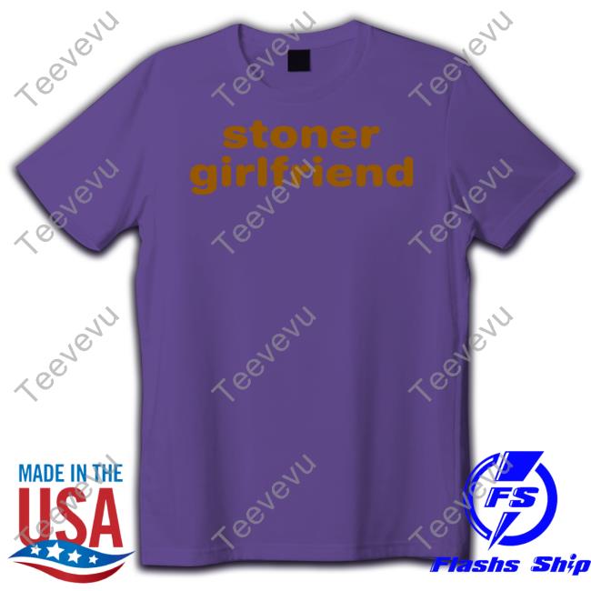 Stoner Girlfriend T Shirts Lexcarringtonn