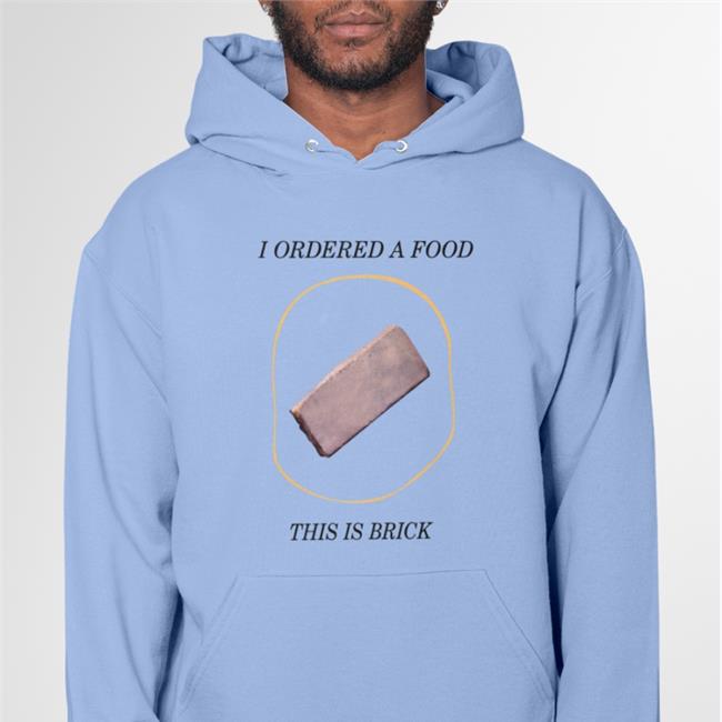 I Ordered A Food This Is Brick Tees Ianrunkle