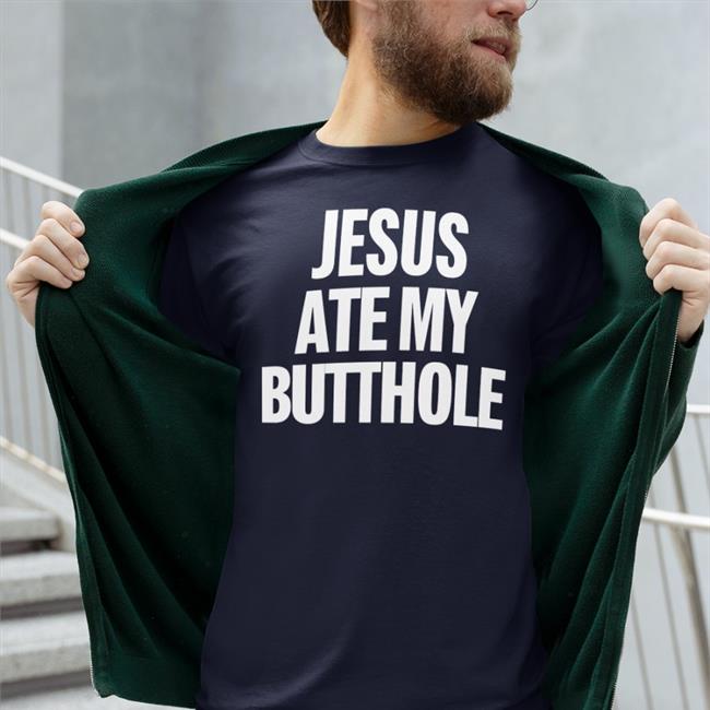 Jesus Ate My Butthole Tee Shirt Eka Bakie