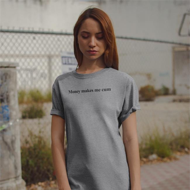 Funny Money Makes Me Cum Shirt