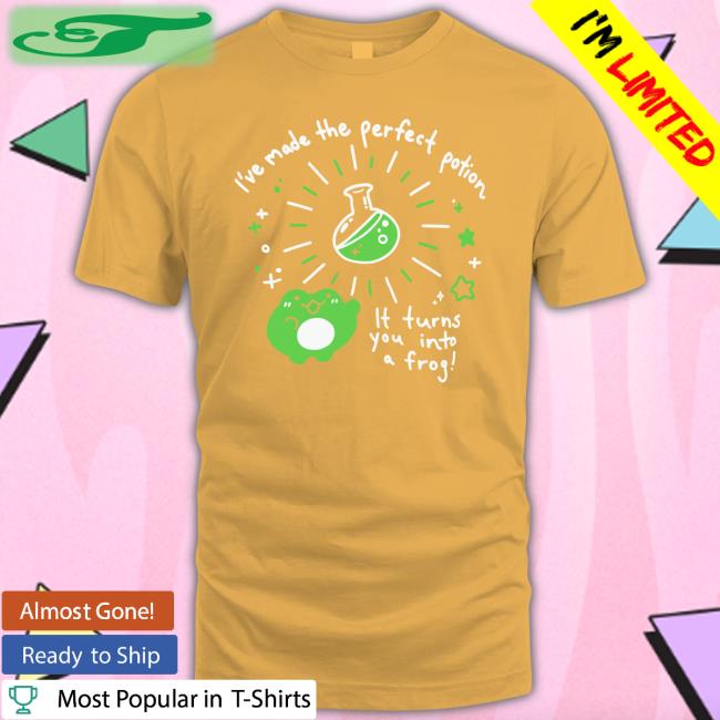 Crowlines I've Made The Perfect Potion It Turns You Into A Frog Shirts