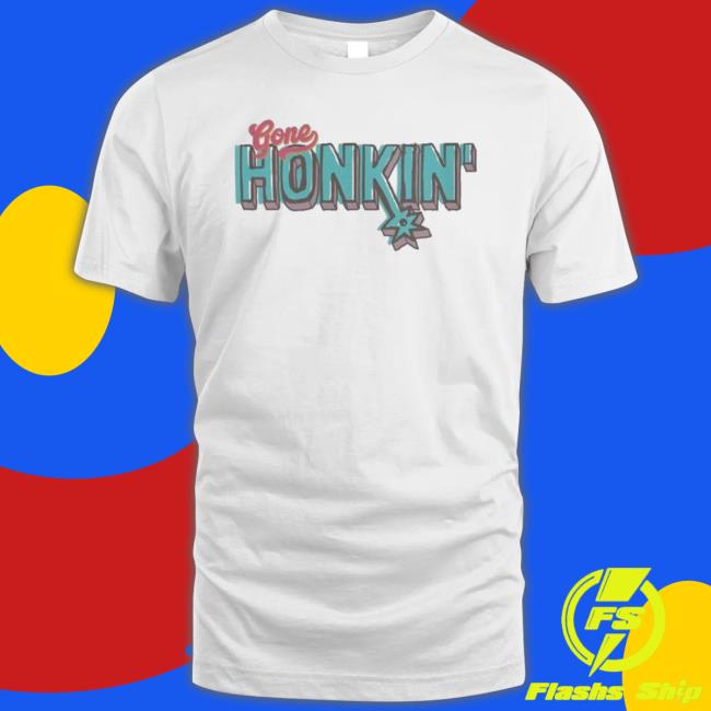 San Antonio Gone Honkin’ Shirt San Antonio Gone Honkin’ Shirt