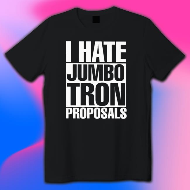 I Hate Jumbotron Proposals Tee