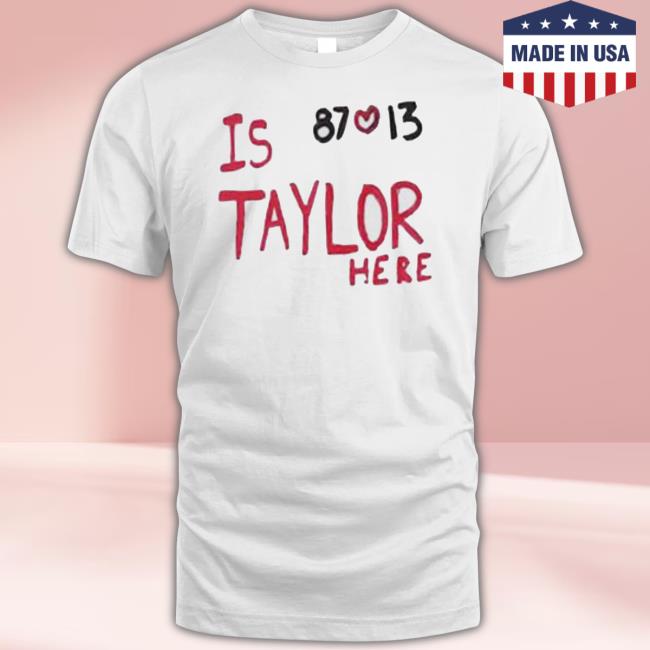 The Kansas City Chiefs Win Is Taylor Here 87 13 New Shirt