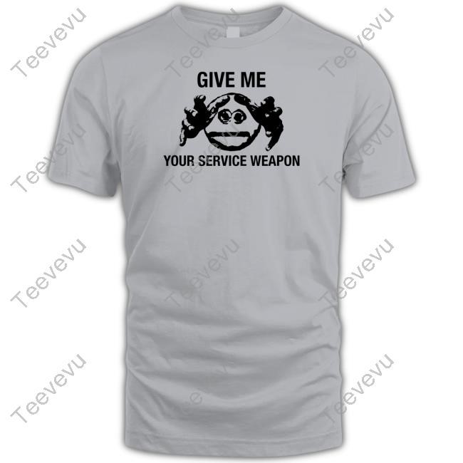 Worstshirts Merch Give Me Your Service Weapon Tee