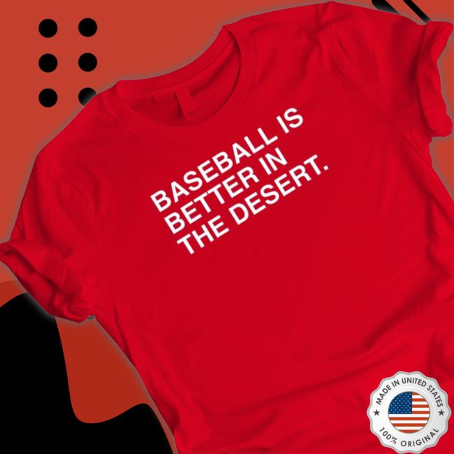 Baseball Is Better In The Desert Shirt