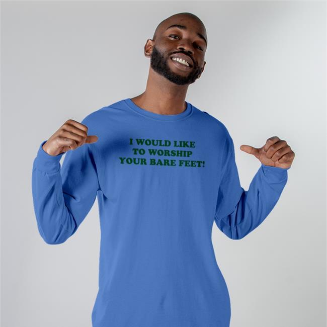 I Would Like To Worship Your Bare Feet Shirts