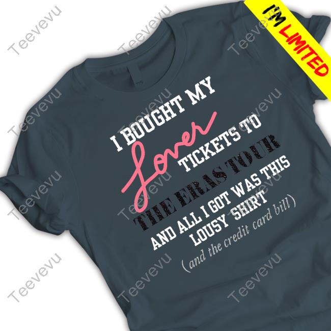 I Bought My Lover Tickets To The Eras Tour And All I Got Was This Lousy Shirt New Shirt