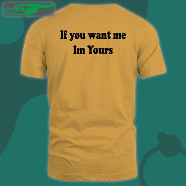 Shirtsthtgohard If You Want Me Im Yours T Shirt