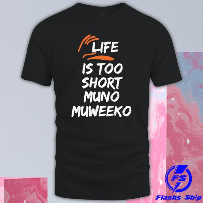 Life Is Too Short Muno Muweeko Sweatshirts Life Is Too Short Muno Muweeko Long Sleeve Shirt