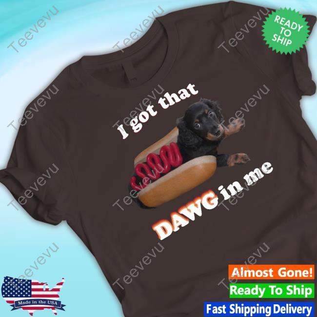 Official I Got That Dawg In Me Shirts Snazzyseagullshop I Got That Dawg In Me Tee Shirt