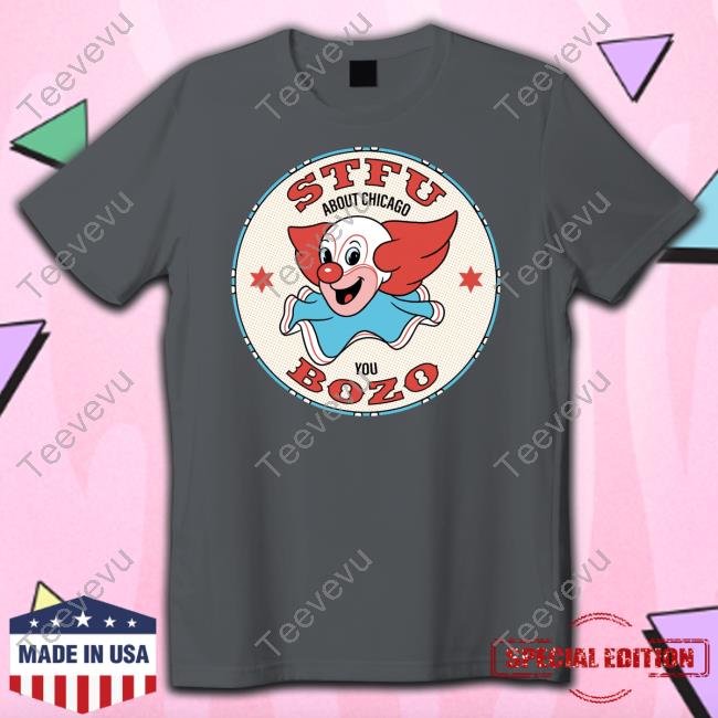 Bozo Buckets Stfu About Chicago You Bozo Shirt