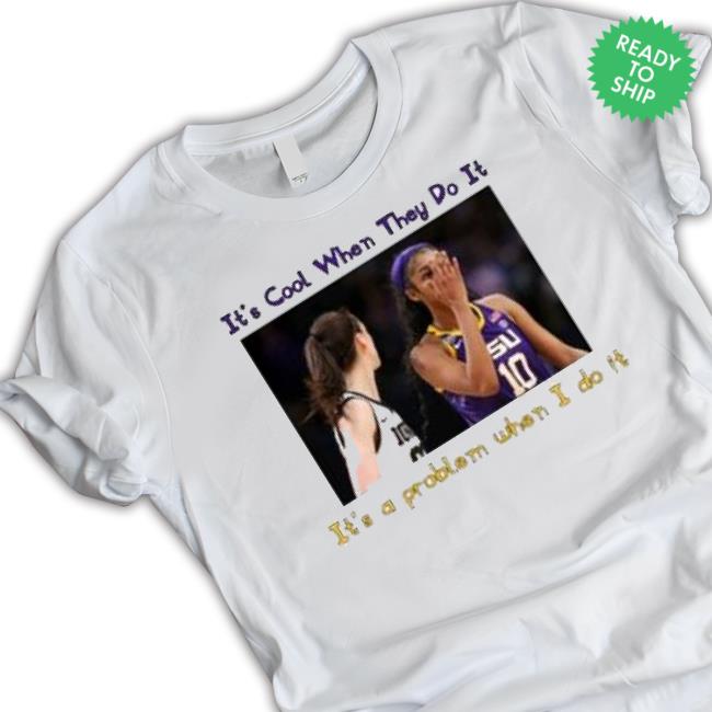 Lsu Tigers Angel Reese It’S Cool When They Do It It’S A Problem When I Do It shirt
