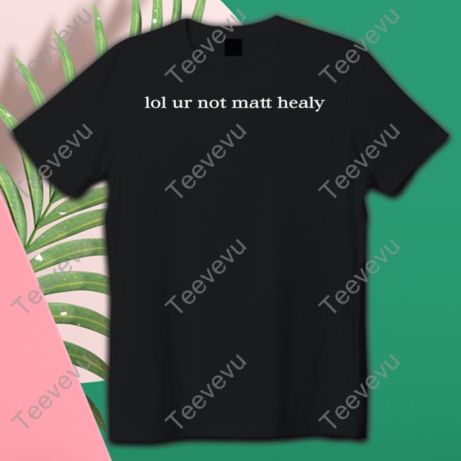 Lol Ur Not Matty Healy Tee Shirts 1975 Band Merch
