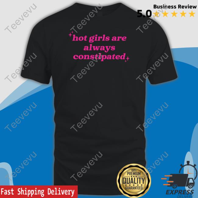 Official Hot Girls Are Always Constipated T Shirt Gotfunny Store