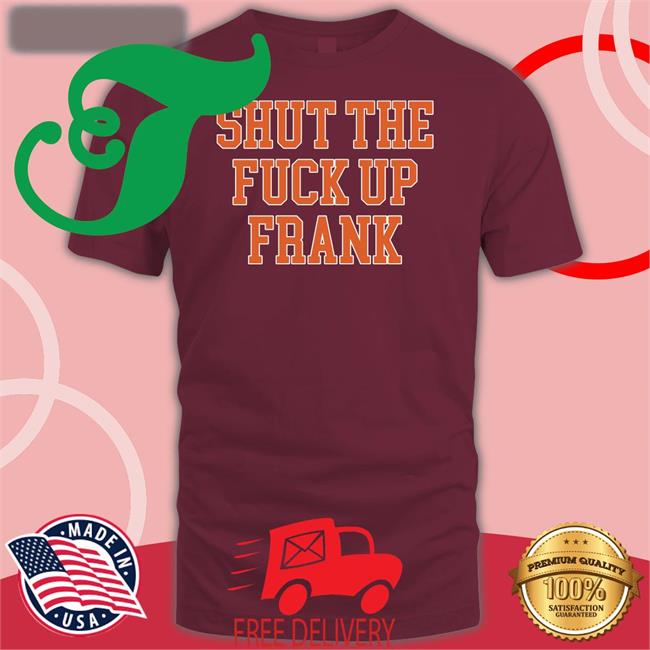 Shut The Fuck Up Frank Shirt Kfcbarstool Kfcbarstool Shut The Fuck Up Frank T Shirt