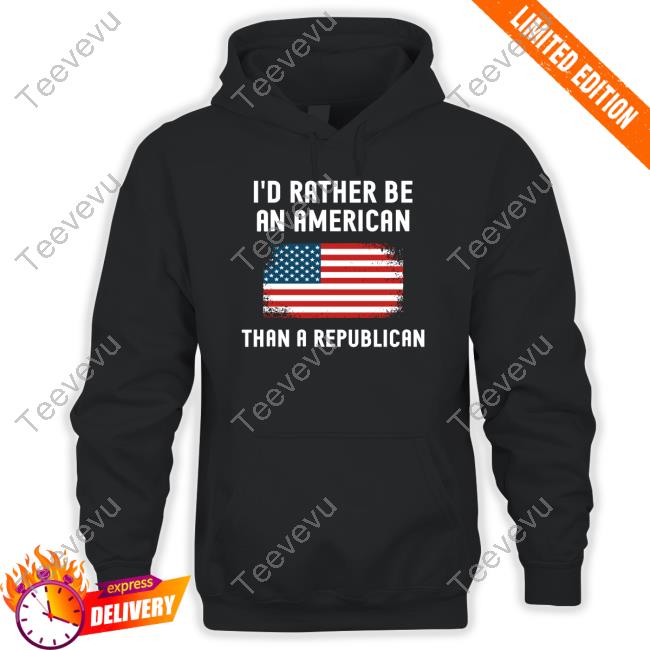 I'd Rather Be An American Than A Republican Sweatshirt