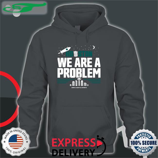 Houston We Are A Problem Simple Seattle Sports Shirt