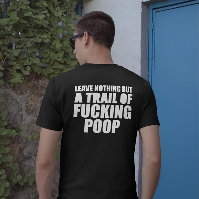 Leave Nothing But A Trail Of Fucking Poop Sweatshirt Shirts That Go Hard