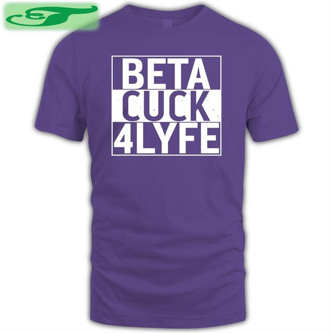Beta Cuck 4Lyfe Sweatshirt Shirts That Go Hard