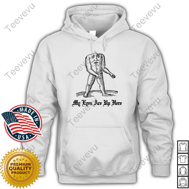 Official My Eyes Are Up Here Hoodie