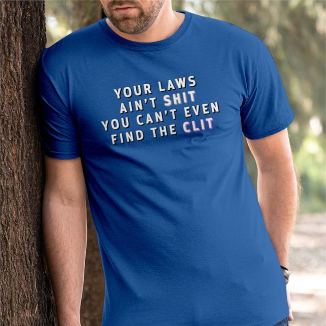 Your Laws Ain't Shit You Can't Even Find The Clit Hoodie Sweatshirt