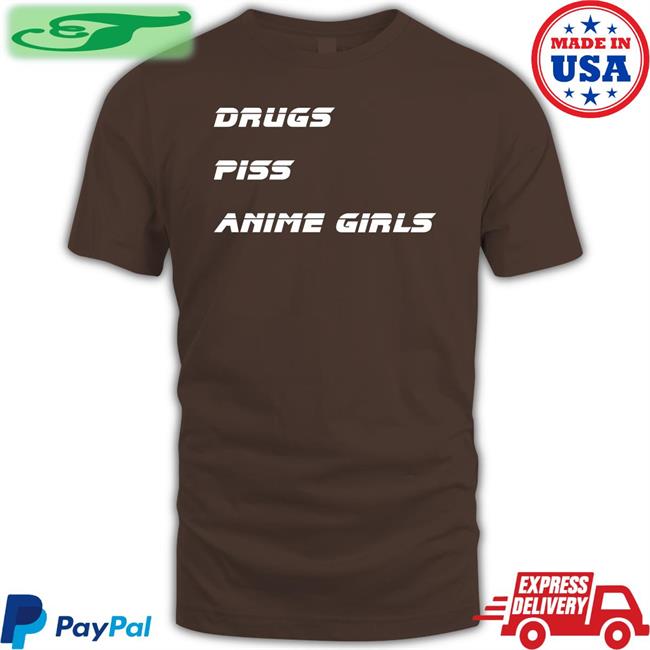 Drugs Piss Anime Girls T Shirt Drugs Piss Anime Girls Hoodie