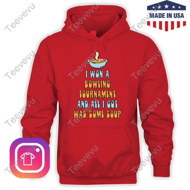 I Won A Bowling Tournament And All I Got Was Some Soup Hoodie Gotfunnymerch