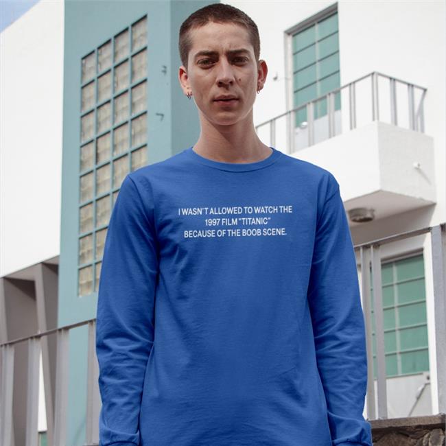I Wasn't Allowed To Watch The 1997 Film Titanic Shirt Strangethrift Weird Thrift Store Shirts