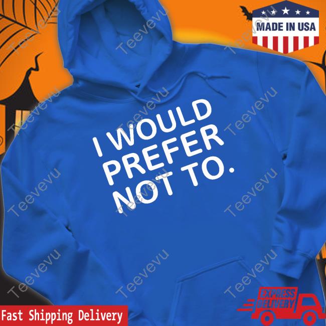I Would Prefer Not To Hoodied Sweatshirt