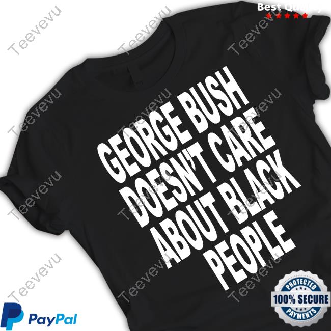 Shoprevive.Us George Bush Doesn't Care About Black People New Shirt