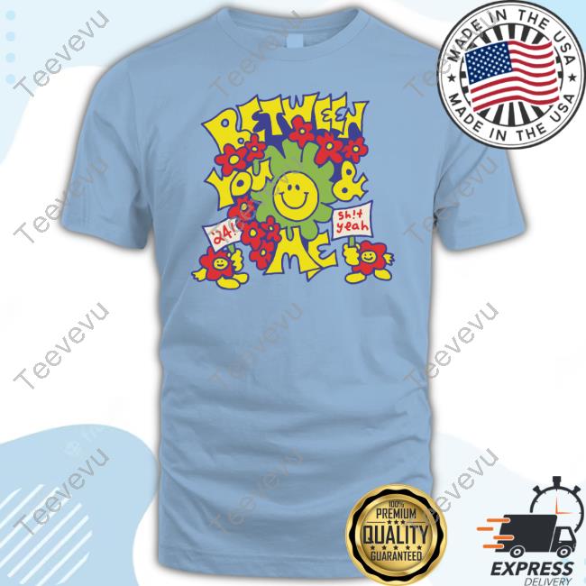 Between You And Me Smiley '24 Shit Yeah Tee Shirt