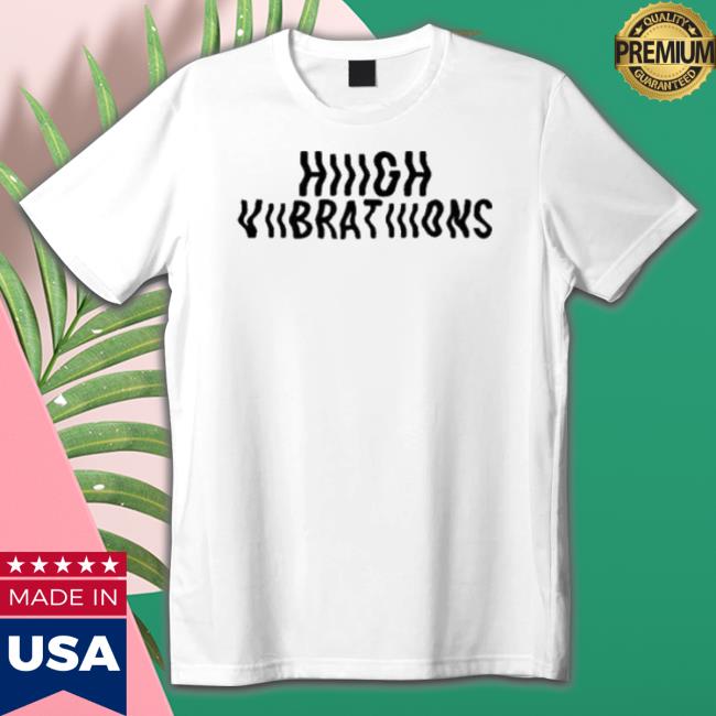 High Vibrations shirt High Vibrations shirt