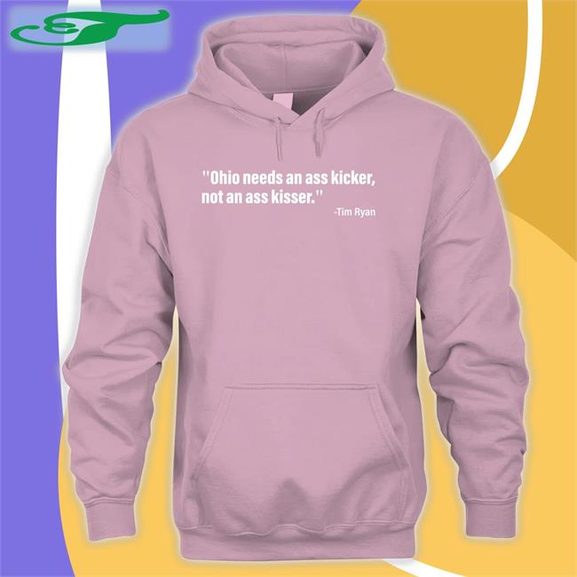Tim Ryan Ohio Needs An Ass Kicker, Not An Ass Kisser T Shirts