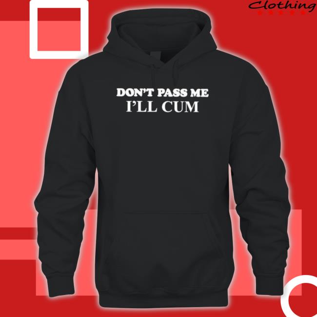 Barely Legal Merch Don't Pass Me I'll Cum T-Shirt