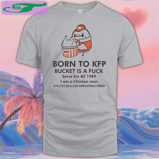 Dakuma Art Born To Kfp Bucket Is A Fuck Serve Em All 1989 Shirts