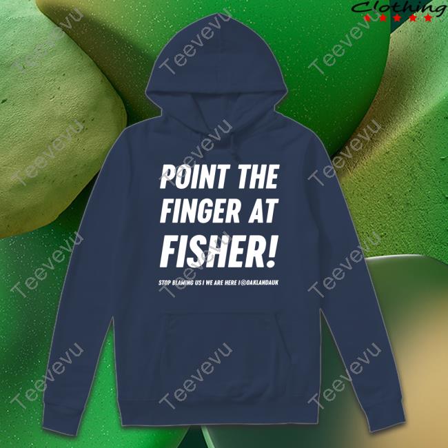 Oaklandauk Point The Finger At Fisher Tee Shirt