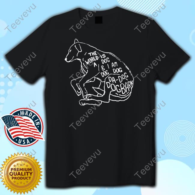 Dogknightsproductions The World Is A Dog And I Am Dog Tee