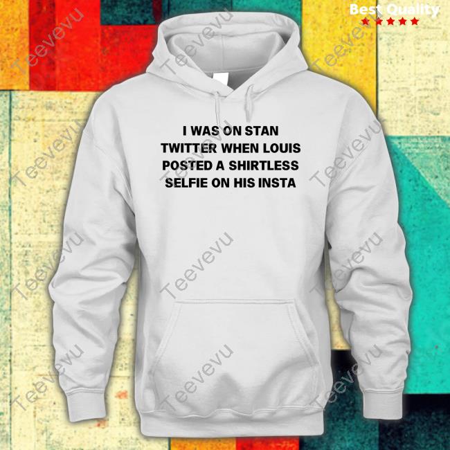 Cath Loves Colby 15 I Was On Stan Twitter When Louis Posted A Shirtless Selfie On His Insta Hoodie