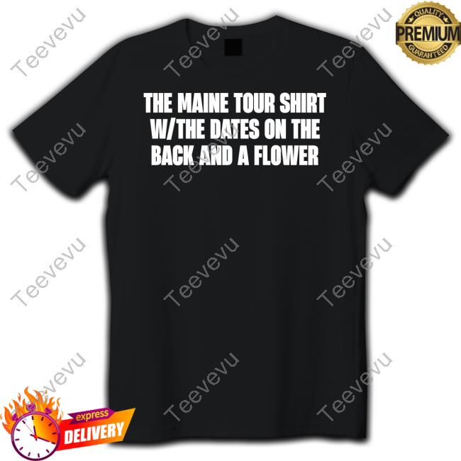 The Maine Tour Shirt W/The Dates On The Back And A Flower T-Shirt, Hoodie, Tank Top, Sweater And Long Sleeve T-Shirt