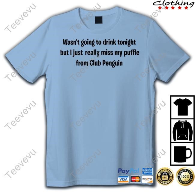 Dishonorablementions Wasn't Going To Drink Tonight But I Really Miss My Puffle From Club Penguin T-Shirt,Hoodie,Sweatshirt