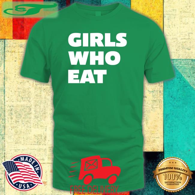 Girls Who Eat Shirt Delle