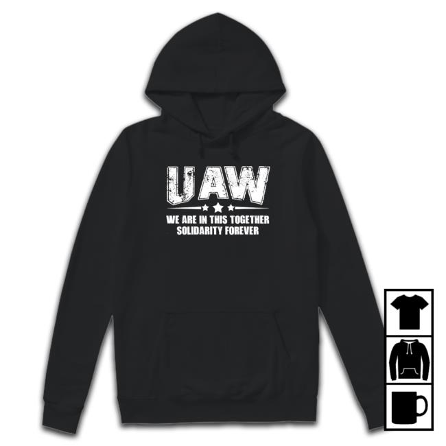 Uaw We Are In This Together Solidarity Forever shirt, hoodie, tank top, sweater and long sleeve t-shirt