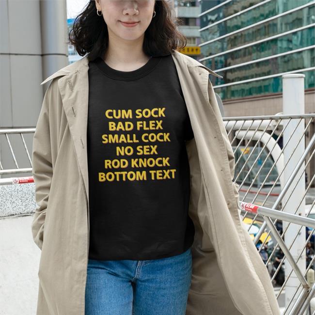 Shirts That Go Hard Black Cum Sock Bad Flex Small Cock No Sex Rod Knock Bottom Text Shirt